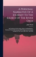 Personal Narrative Of A Journey To The Source Of The River Oxus: By The Route Of The Indus, Kabul, And Badakhshan, Performed Under The Sanction Of The Supreme Government Of India, In The Years 1836, 1837, And 1838