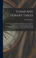 Lunar And Horary Tables: For New And Concise Methods Of Performing The Calculations Necessary For Ascertaining The Longitude By Lunar Observations, Or Chronometers: With An 