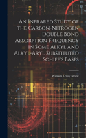 Infrared Study of the Carbon-nitrogen Double Bond Absorption Frequency in Some Alkyl and Alkyl-aryl Substituted Schiff's Bases