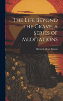 Life Beyond the Grave, a Series of Meditations
