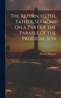 Return to the Father. Sermons On a Part of the Parable of the Prodigal Son