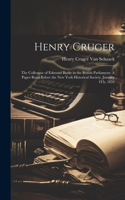 Henry Cruger: The Colleague of Edmund Burke in the British Parliament: A Paper Read Before the New York Historical Society, January 4Th, 1859