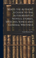 Who's the Author? A Guide to the Authorship of Novels, Stories, Speeches, Songs and General Writings
