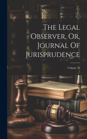 Legal Observer, Or, Journal Of Jurisprudence; Volume 16