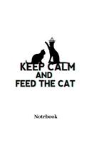 Keep Calm And Feed The Cat Notebook