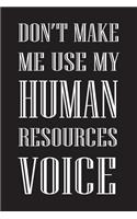 Don't Make Me Use My Human Resources Voice: 6x9 Ruled Blank Funny Appreciation Notebook for HR employee or boss, cute original adult gag gift for coworker, joke journal to write in for work fr