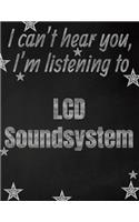 I can't hear you, I'm listening to LCD Soundsystem creative writing lined notebook: Promoting band fandom and music creativity through writing...one day at a time