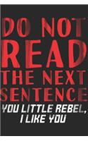 Do Not Read The Next Sentence You Little Rebel I Like You