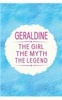 Geraldine the Girl the Myth the Legend: First Name Funny Sayings Personalized Customized Names Gift Birthday Girl Women Mother's Day Notebook Journal