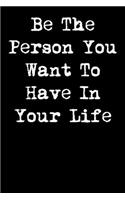 Be the Person You Want to Have in Your Life