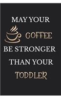 May Your Coffee Be Stronger Than Your Toddler: Novelty Mothers Day Gifts for Mom: Funny Hilarious Lined Notebook Journal Diary