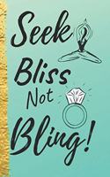 Seek Bliss Not Bling!: A Gratitude Journal to Cultivate a Positive Mindset