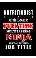 Nutritionist-Only Because Full Time Multitasking Ninja Isn't An Official Job Title: Blank Lined Journal/Notebook as Cute, Funny, Appreciation day, birthday, Thanksgiving, Christmas Gift for Office Coworkers, colleagues, friends & fa