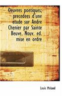 Oeuvres Po Tiques; PR C D Es D'Une Tude Sur Andr Ch Nier Par Sainte Beuve. Nouv. D. Mise En Ordre