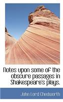 Notes Upon Some of the Obscure Passages in Shakespeare's Plays.