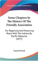 Some Chapters In The History Of The Friendly Association: For Regaining And Preserving Peace With The Indians By Pacific Measures (1877)