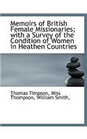 Memoirs of British Female Missionaries; With a Survey of the Condition of Women in Heathen Countries