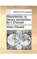 Miscellanies; Or, Literary Recreations. by I. D'Israeli.