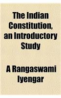The Indian Constitution, an Introductory Study
