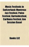 Music Festivals in Switzerland Music Festivals in Switzerland: Montreux Jazz Festival, Paleo Festival, Gurtenfestival, Carimontreux Jazz Festival, Paleo Festival, Gurtenfestival, Caribana Festival, Avo Session B(English)