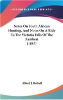 Notes On South African Hunting, And Notes On A Ride To The Victoria Falls Of The Zambesi (1887)
