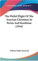 The Pitiful Plight Of The Assyrian Christians In Persia And Kurdistan (1916): (English)