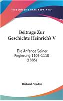 Beitrage Zur Geschichte Heinrich's V: Die Anfange Seiner Regierung 1105-1110 (1885)