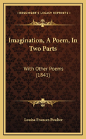Imagination, A Poem, In Two Parts