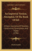 An Improved Version, Attempted, Of The Book Of Job: A Poem, Consisting Of Parallels, Constructive, Synonymous, And Triplet (1796)(English)