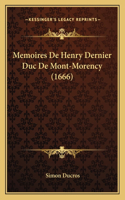 Memoires De Henry Dernier Duc De Mont-Morency (1666): (French)