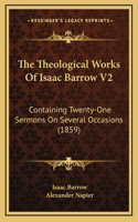 The Theological Works Of Isaac Barrow V2: Containing Twenty-One Sermons On Several Occasions (1859)