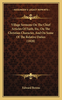 Village Sermons On The Chief Articles Of Faith, Etc. On The Christian Character, And On Some Of The Relative Duties (1828)