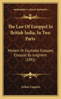 Law Of Estoppel In British India, In Two Parts