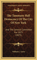 The Tammany Hall Democracy Of The City Of New York