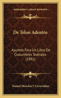De Telon Adentro: Apuntes Para Un Libro De Costumbres Teatrales (1891)(Spanish)