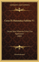 Corso Di Matematica Sublime V1: Calcolo Delle Differenze Finite E Sue Applicazioni (1804)(Italian)