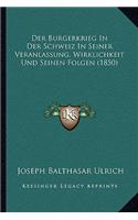 Der Burgerkrieg in Der Schweiz in Seiner Veranlassung, Wirklichkeit Und Seinen Folgen (1850)