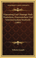 Erpressung Und Chantage Nach Deutschem, Franzosischem Und Schweizerischem Strafrecht (1903)