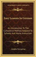 Easy Lessons In German: An Introduction To The Cumulative Method, Adapted To Schools And Home Instruction