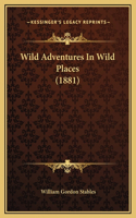 Wild Adventures In Wild Places (1881)