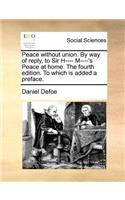 Peace Without Union. by Way of Reply, to Sir H---- M----'s Peace at Home. the Fourth Edition. to Which Is Added a Preface.