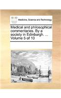 Medical and philosophical commentaries. By a society in Edinburgh. ... Volume 5 of 10: (English)