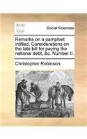 Remarks on a Pamphlet Intitled, Considerations on the Late Bill for Paying the National Debt, &c. Number II.