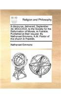A Discourse, Delivered, September 3d, MDCCXCII, to the Society for the Reformation of Morals, in Franklin. Published at Their Request. by Nathanael Emmons, A.M. Pastor of the Church in Franklin.: (English)