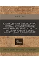A Briefe Description of the Whole Vvorld Vvherein Is Particularly Described All the Monarchies, Empires, and Kingdomes of the Same, with Their Academies. Newly Augmented and Enlarged. (1620)