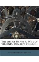 The Life of Henry A. Wise of Virginia, 1806-1876 Volume 1