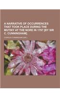 A Narrative of Occurrences That Took Place During the Mutiny at the Nore in 1797 [By Sir C. Cunningham]