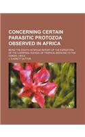 Concerning Certain Parasitic Protozoa Observed in Africa; Being the Eighth Interium Report of the Expedition of the Liverpool School of Tropical Medic