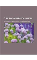 The Engineer; With Which Is Incorporated Steam Engineering Volume 39