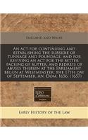 An ACT for Continuing and Establishing the Subsidie of Tunnage and Poundage, and for Reviving an ACT for the Better Packing of Butter, and Redress of Abuses Therein at the Parliament Begun at Westminster, the 17th Day of September, An. Dom. 1656. (